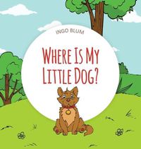 Cover image for Where Is My Little Dog?: A Funny Seek-And-Find Book