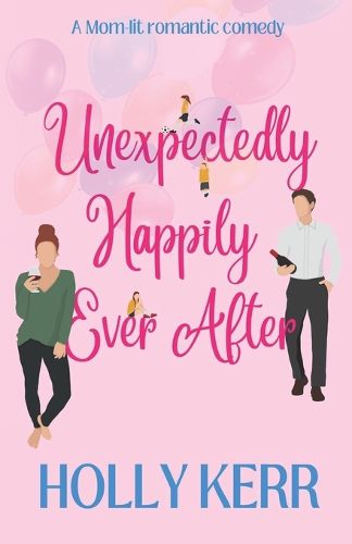 Cover image for Unexpectingly Happily Ever After: A lovable, laughable, girls night out, mom-lit romantic comedy