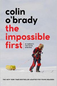Cover image for The Impossible First: An Explorer's Race Across Antarctica (Young Readers Edition)
