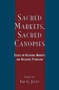 Cover image for Sacred Markets, Sacred Canopies: Essays on Religious Markets and Religious Pluralism