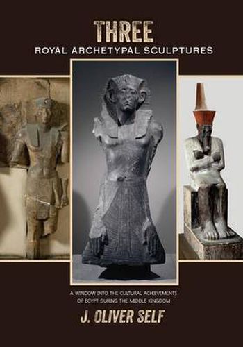 Cover image for Three Royal Archetypal Sculptures: A window into the cultural achievements of Egypt during the Middle Kingdom