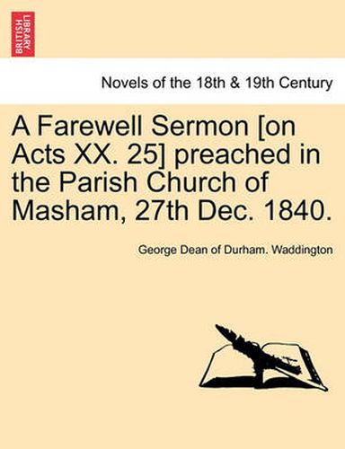 Cover image for A Farewell Sermon [On Acts XX. 25] Preached in the Parish Church of Masham, 27th Dec. 1840.