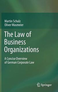 Cover image for The Law of Business Organizations: A Concise Overview of German Corporate Law