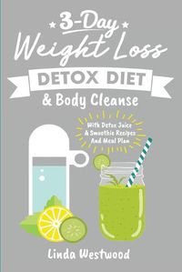 Cover image for Detox (3rd Edition): 3-Day Weight Loss Detox Diet & Body Cleanse (With Detox Juice & Smoothie Recipes And Meal Plan)