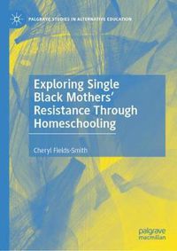 Cover image for Exploring Single Black Mothers' Resistance Through Homeschooling