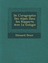 Cover image for de L'Orographie Des Alpes Dans Ses Rapports Avec La G Ologie