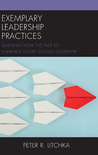 Cover image for Exemplary Leadership Practices: Learning from the Past to Enhance Future School Leadership