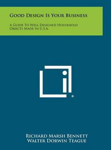 Cover image for Good Design Is Your Business: A Guide to Well Designed Household Objects Made in U.S.A.