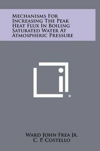 Cover image for Mechanisms for Increasing the Peak Heat Flux in Boiling Saturated Water at Atmospheric Pressure