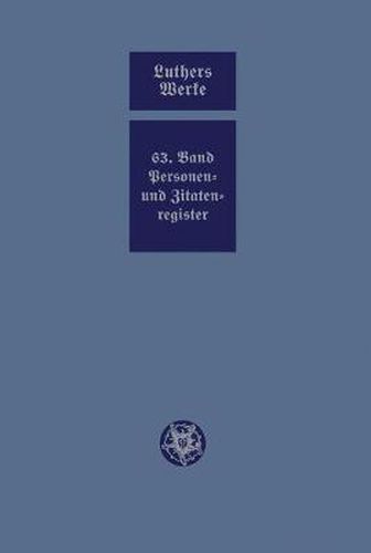 Cover image for D. Martin Luthers Werke.Kritische Gesamtausgabe.Weimarer Ausgabe: Abteilung Schriften.Band 63: Personen- Und Zitatenregister Zur Abteilung Schriften Band 1-60.