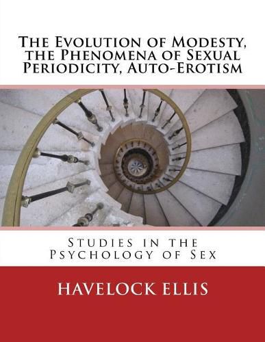 Cover image for The Evolution of Modesty, the Phenomena of Sexual Periodicity, Auto-Erotism: Studies in the Psychology of Sex