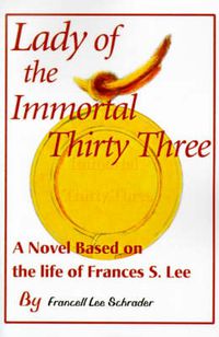 Cover image for Lady of the Immortal Thirty Three: A Novel Based on the Life of Frances S. Lee