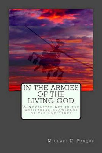 Cover image for In the Armies of the Living God: A Novelette Set in the Scriptural Knowledge of the End Times