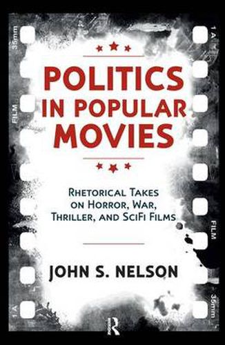 Cover image for Politics in Popular Movies: Rhetorical Takes on Horror, War, Thriller, and Sci-Fi Films