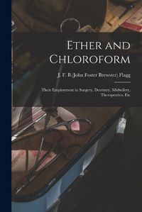 Cover image for Ether and Chloroform; Their Employment in Surgery, Dentistry, Midwifery, Therapeutics, Etc