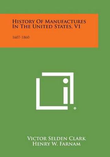 Cover image for History of Manufactures in the United States, V1: 1607-1860