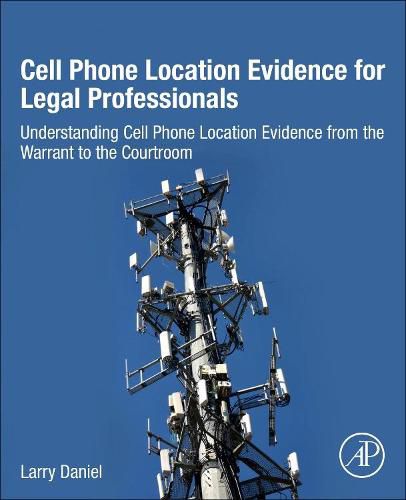 Cover image for Cell Phone Location Evidence for Legal Professionals: Understanding Cell Phone Location Evidence from the Warrant to the Courtroom