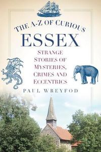 Cover image for The A-Z of Curious Essex: Strange Stories of Mysteries, Crimes and Eccentrics