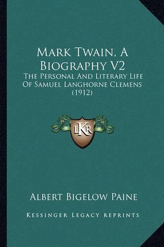 Mark Twain, a Biography V2: The Personal and Literary Life of Samuel Langhorne Clemens (1912)