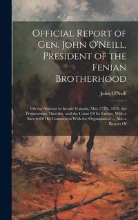 Cover image for Official Report of Gen. John O'Neill, President of the Fenian Brotherhood