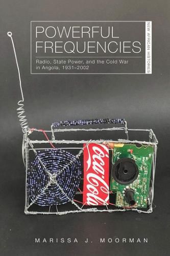 Cover image for Powerful Frequencies: Radio, State Power, and the Cold War in Angola, 1931-2002