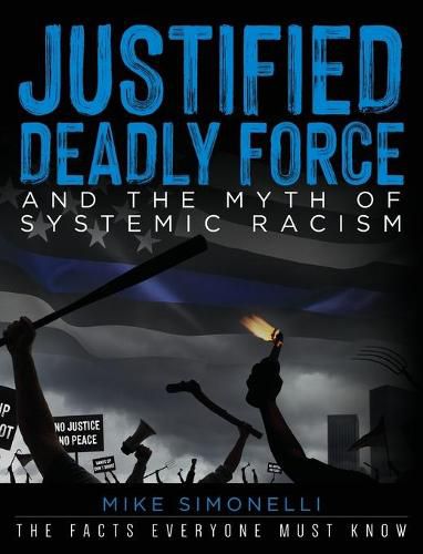 Cover image for Justified Deadly Force and the Myth of Systemic Racism: The Facts Everyone Must Know