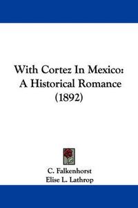 Cover image for With Cortez in Mexico: A Historical Romance (1892)