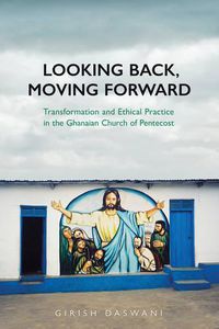 Cover image for Looking Back, Moving Forward: Transformation and Ethical Practice in the Ghanaian Church of Pentecost