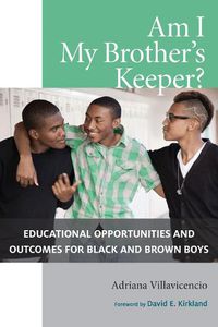 Cover image for Am I My Brother's Keeper?: Educational Opportunities and Outcomes for Black and Brown Boys