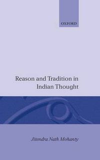 Cover image for Reason and Tradition in Indian Thought: Essay on the Nature of Indian Philosophical Thinking