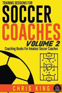 Cover image for Training Sessions For Soccer Coaches Volume 2