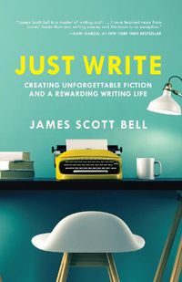 Cover image for Just Write: Creating Unforgettable Fiction and a Rewarding Writing Life