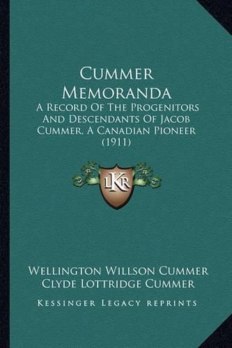 Cover image for Cummer Memoranda Cummer Memoranda: A Record of the Progenitors and Descendants of Jacob Cummer, a Record of the Progenitors and Descendants of Jacob Cummer, a Canadian Pioneer (1911) a Canadian Pioneer (1911)