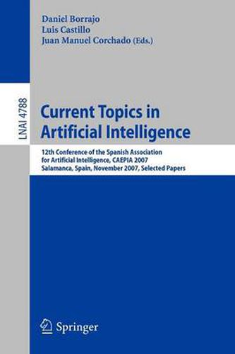 Cover image for Current Topics in Artificial Intelligence: 12th Conference of the Spanish Association for Artificial Intelligence, CAEPIA 2007, Salamanca, Spain, November 12-16, 2007, Selected Papers