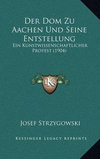 Cover image for Der Dom Zu Aachen Und Seine Entstellung: Ein Kunstwissenschaftlicher Protest (1904)