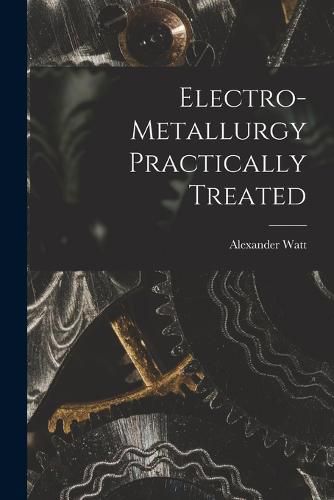 Cover image for Electro-Metallurgy Practically Treated