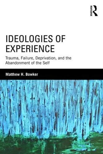 Cover image for Ideologies of Experience: Trauma, Failure, Deprivation, and the Abandonment of the Self