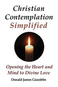 Cover image for Christian Contemplation Simplified: Opening the Heart and Mind to Divine Love