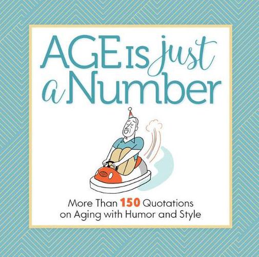 Cover image for Age Is Just a Number: And Other Lies and Truths We Tell Ourselves about Getting Older