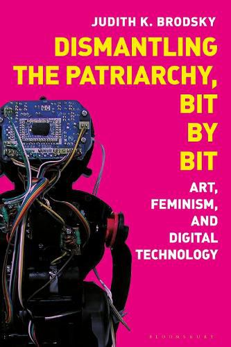 Cover image for Dismantling the Patriarchy, Bit by Bit: Art, Feminism, and Digital Technology