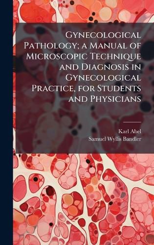 Cover image for Gynecological Pathology; a Manual of Microscopic Technique and Diagnosis in Gynecological Practice, for Students and Physicians