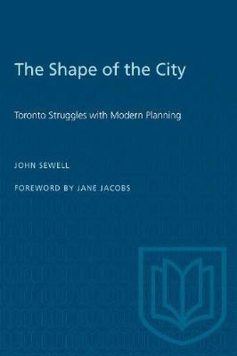 Cover image for The Shape of the City: Toronto Struggles with Modern Planning