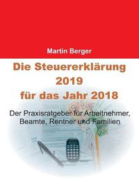 Cover image for Die Steuererklarung 2019 fur das Jahr 2018: Der Praxisratgeber fur Arbeitnehmer, Beamte, Rentner und Familien