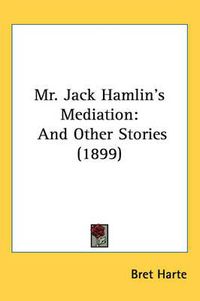 Cover image for Mr. Jack Hamlin's Mediation and Other Stories (1899)