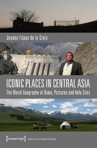 Cover image for Iconic Places in Central Asia: The Moral Geography of Dams, Pastures and Holy Sites