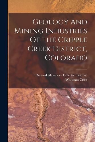 Cover image for Geology And Mining Industries Of The Cripple Creek District, Colorado