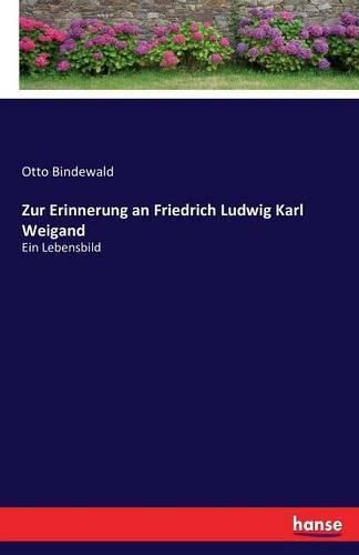 Zur Erinnerung an Friedrich Ludwig Karl Weigand: Ein Lebensbild