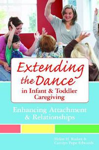 Cover image for Extending the Dance in Infant and Toddler Caregiving: Enhancing Attachment and Relationahips