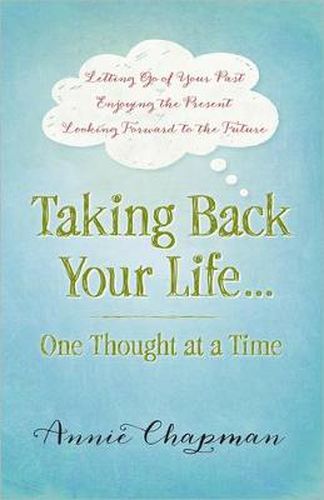 Taking Back Your Life...One Thought at a Time: * Letting Go of Your Past * Enjoying the Present * Looking Forward to the Future