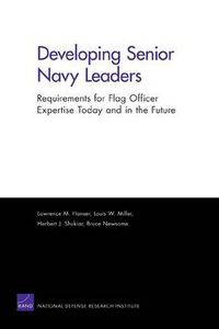 Cover image for Developing Senior Navy Leaders: Requirements for Flag Officer Expertise Today and in the Future